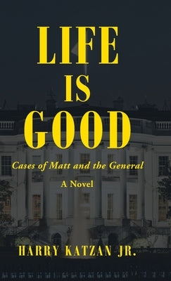 Life Is Good: Cases of Matt and the General by Katzan, Harry, Jr.