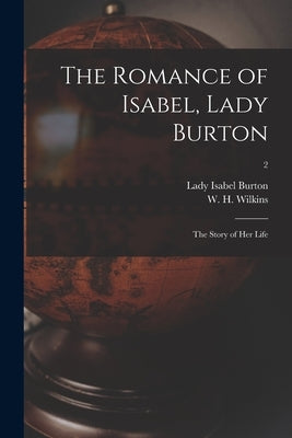 The Romance of Isabel, Lady Burton: the Story of Her Life; 2 by Burton, Isabel Lady