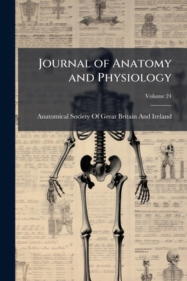 Journal of Anatomy and Physiology; Volume 24 by Anatomical Society of Great Britain and