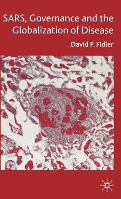 SARS, Governance and the Globalization of Disease by Fidler, D.
