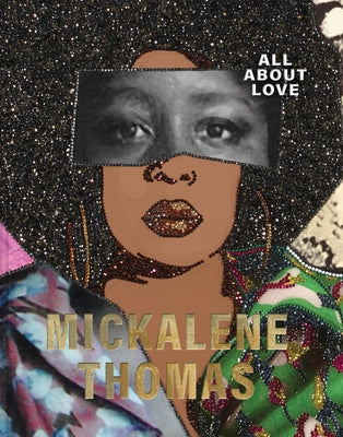 Mickalene Thomas: All about Love by Thomas, Mickalene