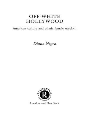 Off-White Hollywood: American Culture and Ethnic Female Stardom by Negra, Diane