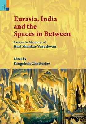 Eurasia, India and the Spaces in Between by Chatterjee, Kingshuk Chatterjee