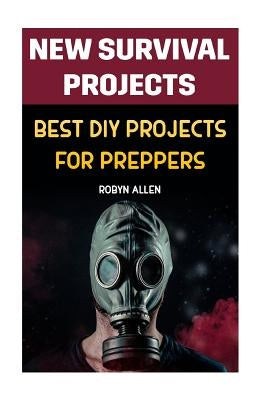 New Survival Projects: Best DIY Projects for Preppers by Allen, Robyn