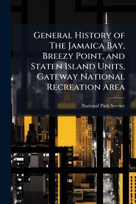 General History of The Jamaica Bay, Breezy Point, and Staten Island Units, Gateway National Recreation Area by National Park Service (Nps)