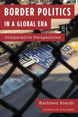 Border Politics in a Global Era: Comparative Perspectives by Staudt, Kathleen