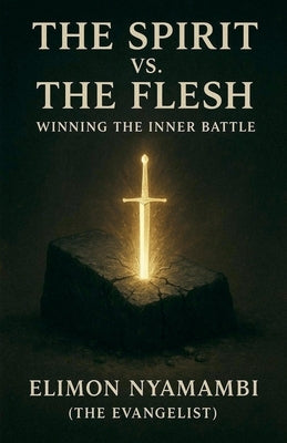 The Spirit vs. The Flesh: Winning the Inner Battle by Nyamambi, Elimon