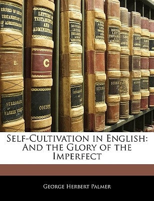 Self-Cultivation in English: And the Glory of the Imperfect by Palmer, George Herbert
