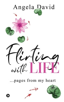 Flirting with Life: ...pages from my heart by Angela David