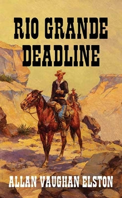 Rio Grande Deadline by Elston, Allan Vaughan