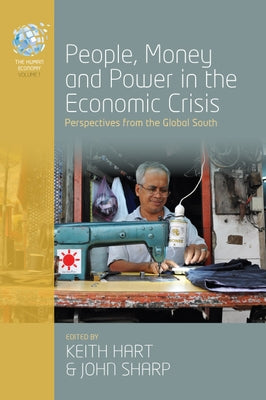 People, Money and Power in the Economic Crisis: Perspectives from the Global South by Hart, Keith