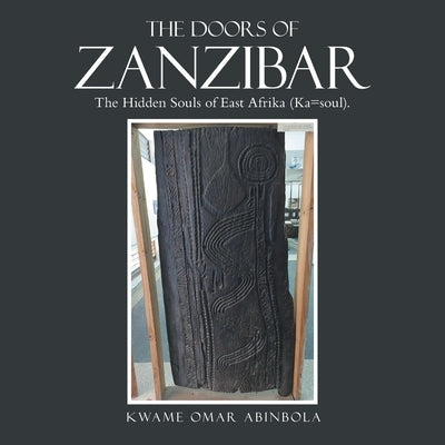 The Doors of Zanzibar: The Hidden Souls of East Afrika (Ka=soul). by Abinbola, Kwame Omar