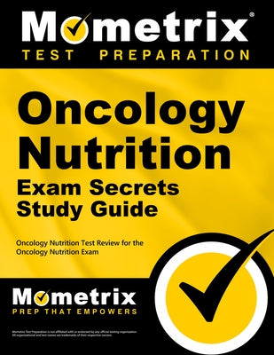 Oncology Nutrition Exam Secrets Study Guide: Oncology Nutrition Test Review for the Oncology Nutrition Exam by Oncology Nutrition Exam Secrets Test Pre