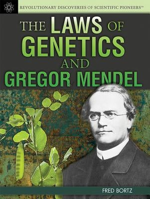 The Laws of Genetics and Gregor Mendel by Bortz, Fred