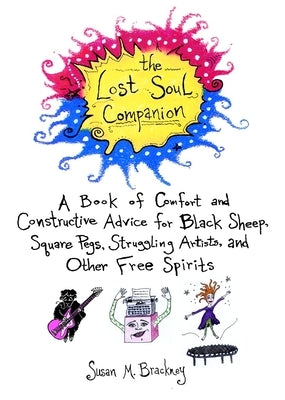 The Lost Soul Companion: A Book of Comfort and Constructive Advice for Black Sheep, Square Pegs, Struggling Artists, and Other Free Spirits by Brackney, Susan M.