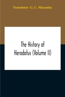 The History Of Herodotus (Volume II) by C. Macaulay, G.