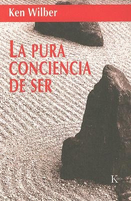 La Pura Conciencia de Ser by Wilber, Ken