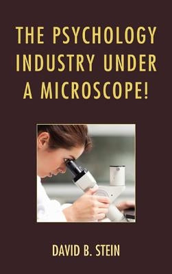 Psychology Industry Under a Microscope! by Stein, David B.