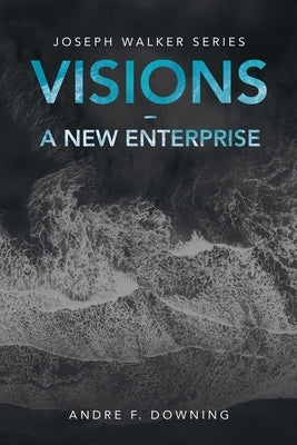 Visions - a New Enterprise: Joseph Walker Series by Downing, Andre F.