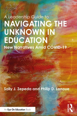 A Leadership Guide to Navigating the Unknown in Education: New Narratives Amid Covid-19 by Zepeda, Sally J.