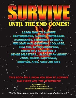 Survive Until The End Comes: Learn How To Survive Earthquakes, Floods, Tornadoes, Hurricanes, Terrorist Attacks, Nuclear War, Economic Collapse, Bi by Presnell, David