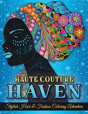 Haute Couture Haven. Stylish Hair & Fashion Coloring Adventure. Beautiful Hair Designs and Fashion, Coloring Book For Adults & Teenagers. by Sparkle, Luna