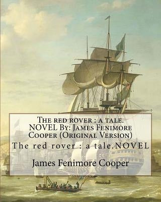 The red rover: a tale.NOVEL By: James Fenimore Cooper (Original Version) by Cooper, James Fenimore