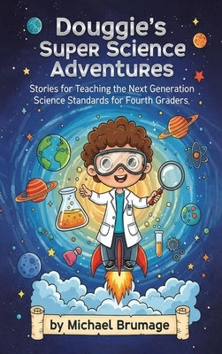 Douggie's Super Science Adventures: Stories for Teaching the Next Generation Science Standards for Fourth Graders by Brumage, Michael