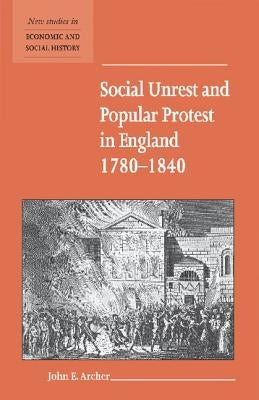 Social Unrest and Popular Protest in England, 1780-1840 by Archer, John E.