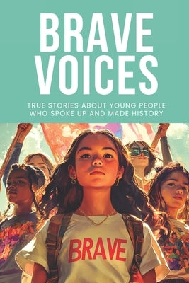 Brave Voices: True stories about young people who spoke up and made history by Keyrouz, Maria