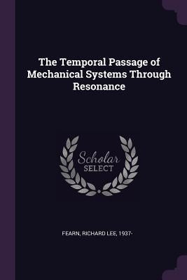 The Temporal Passage of Mechanical Systems Through Resonance by Fearn, Richard Lee