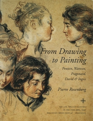 From Drawing to Painting: Poussin, Watteau, Fragonard, David, and Ingres by Rosenberg, Pierre
