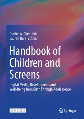 Handbook of Children and Screens: Digital Media, Development, and Well-Being from Birth Through Adolescence by Christakis, Dimitri A.