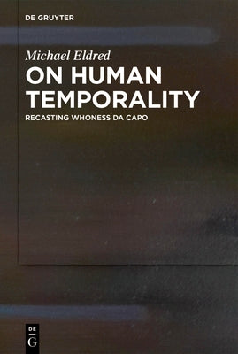 On Human Temporality: Recasting Whoness Da Capo by Eldred, Michael