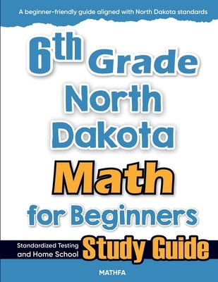 6th Grade North Dakota Math for Beginners: Standardized Testing and Home School Study Guide by Eslamian, Hamid