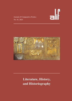 Alif 41: Journal of Comparative Poetics: Literature, History, and Historiography by Elmarsafy, Ziad