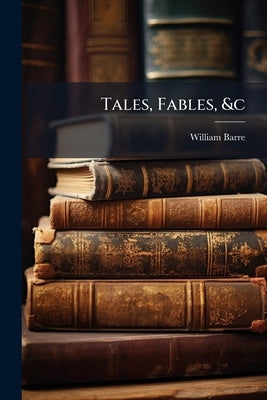 Tales, Fables, &c by Barre, William