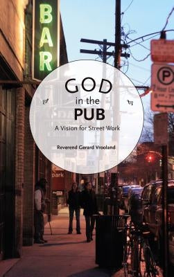 God in the Pub: A Vision for Street Work by Vrooland, Gerard