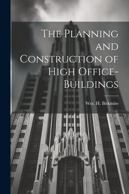 The Planning and Construction of High Office-buildings by Birkmire, Wm H. (William Harvey) 18