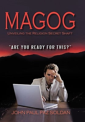 Magog: Unveiling the Religion Secret Shaft by Paz Soldan, John Paul