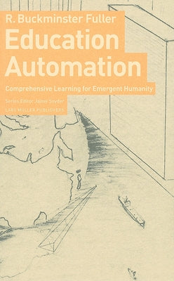 Education Automation: Comprehensive Leanring for Emergent Humanity by Fuller, R. Buckminster