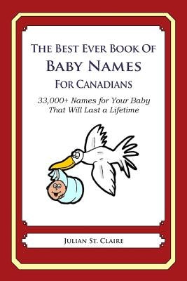 The Best Ever Book of Baby Names for Canadians: 33,000+ Names for Your Baby That Will Last a Lifetime by St Claire, Julian