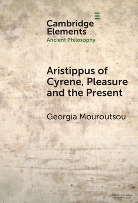 Aristippus of Cyrene, Pleasure and the Present by Mouroutsou, Georgia