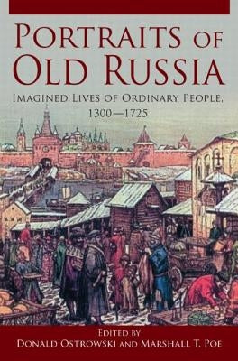 Portraits of Russia: Imagined Lives of Ordinary People, 1300-1725 by Ostrowski, Donald