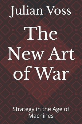 The New Art of War: Strategy in the Age of Machines by Voss, Julian