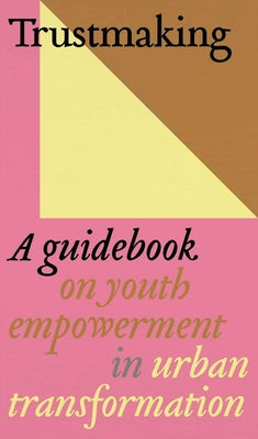 Trustmaking: A Guidebook on Youth Empowerment in Urban Transformation by Budrys, Zemartas