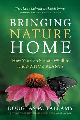 Bringing Nature Home: How You Can Sustain Wildlife with Native Plants by Tallamy, Douglas W.