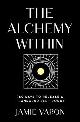 The Alchemy Within: 180 Days to Release & Transcend Self-Doubt by Varon, Jamie