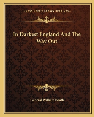 In Darkest England And The Way Out by Booth, General William