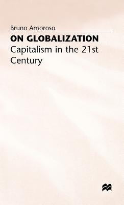 On Globalization: Capitalism in the Twenty-First Century by Amoroso, B.